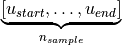 \underbrace {\left[ {{u_{start}}, \ldots ,{u_{end}}} \right]}_{{n_{sample}}}
