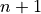 n + 1
