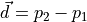 \vec{d} = p_{2}-p_{1}
